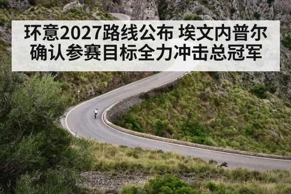 环意2027路线公布 埃文内普尔确认参赛目标全力冲击总冠军