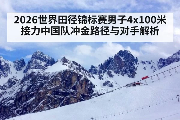 2026世界田径锦标赛男子4x100米接力中国队冲金路径与对手解析